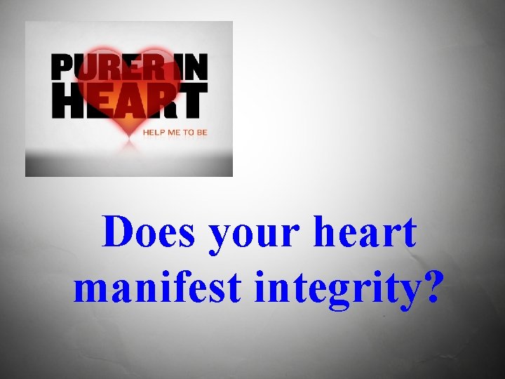 Does your heart manifest integrity? 