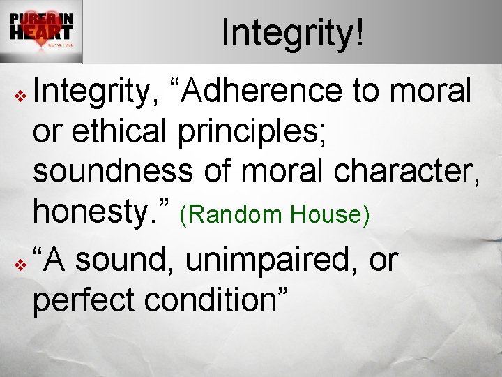 Integrity! Integrity, “Adherence to moral or ethical principles; soundness of moral character, honesty. ”