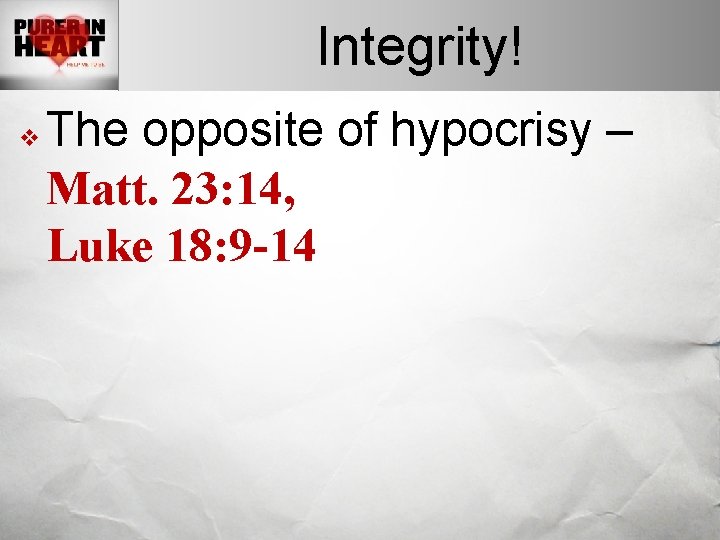Integrity! v The opposite of hypocrisy – Matt. 23: 14, Luke 18: 9 -14 Integrity! v The opposite of hypocrisy – Matt. 23: 14, Luke 18: 9 -14