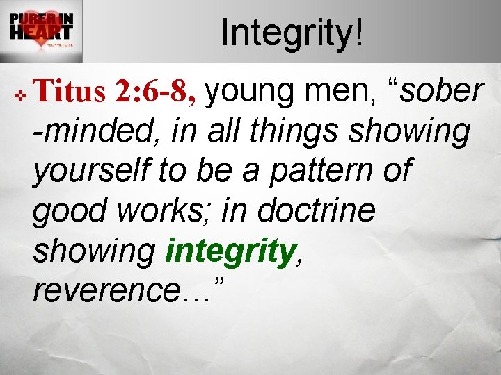 Integrity! v Titus 2: 6 -8, young men, “sober -minded, in all things showing