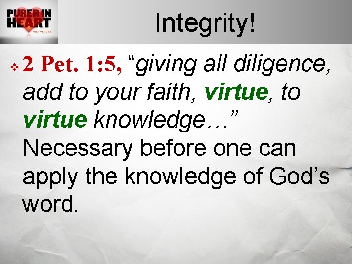 Integrity! v 2 Pet. 1: 5, “giving all diligence, add to your faith, virtue,