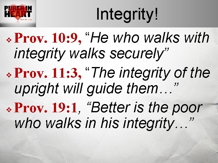 Integrity! Prov. 10: 9, “He who walks with integrity walks securely” v Prov. 11: