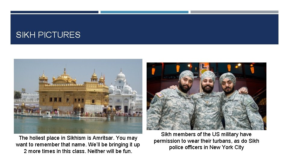 SIKH PICTURES The holiest place in Sikhism is Amritsar. You may want to remember