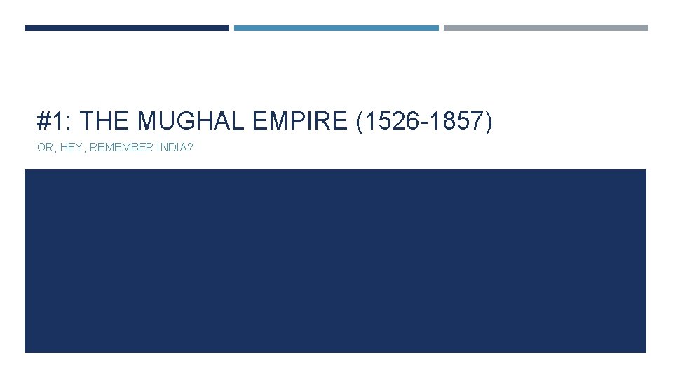#1: THE MUGHAL EMPIRE (1526 -1857) OR, HEY, REMEMBER INDIA? 