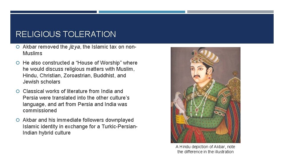 RELIGIOUS TOLERATION Akbar removed the jizya, the Islamic tax on non- Muslims He also