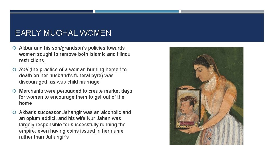 EARLY MUGHAL WOMEN Akbar and his son/grandson’s policies towards women sought to remove both