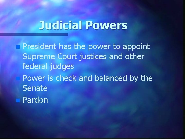Judicial Powers President has the power to appoint Supreme Court justices and other federal