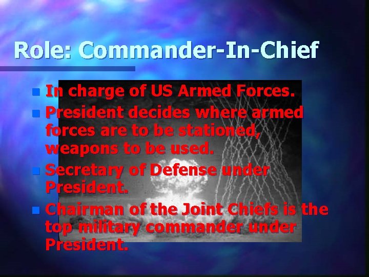 Role: Commander-In-Chief In charge of US Armed Forces. n President decides where armed forces