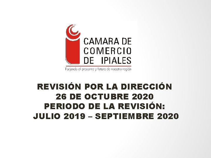 REVISIÓN POR LA DIRECCIÓN 26 DE OCTUBRE 2020 PERIODO DE LA REVISIÓN: JULIO 2019