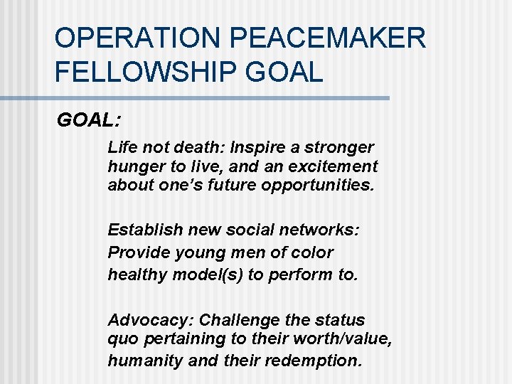 OPERATION PEACEMAKER FELLOWSHIP GOAL: Life not death: Inspire a stronger hunger to live, and