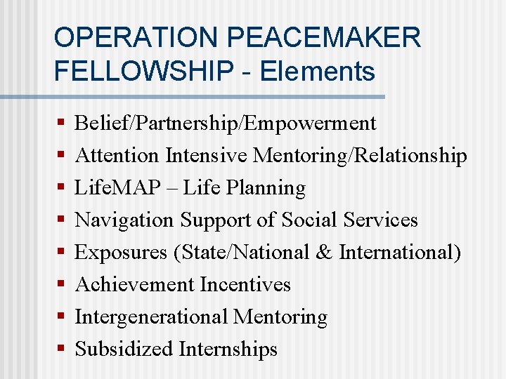 OPERATION PEACEMAKER FELLOWSHIP - Elements § § § § Belief/Partnership/Empowerment Attention Intensive Mentoring/Relationship Life.