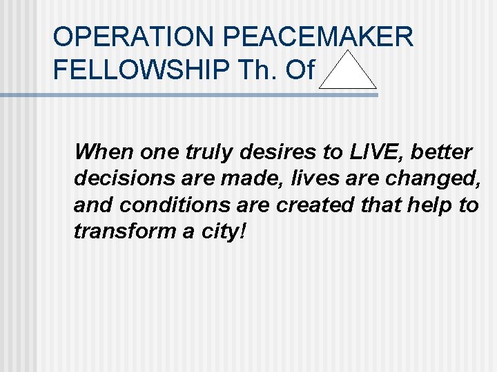 OPERATION PEACEMAKER FELLOWSHIP Th. Of When one truly desires to LIVE, better decisions are