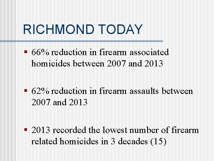 RICHMOND TODAY § 66% reduction in firearm associated homicides between 2007 and 2013 §