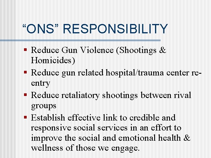 “ONS” RESPONSIBILITY § Reduce Gun Violence (Shootings & Homicides) § Reduce gun related hospital/trauma