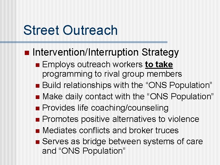Street Outreach n Intervention/Interruption Strategy Employs outreach workers to take programming to rival group