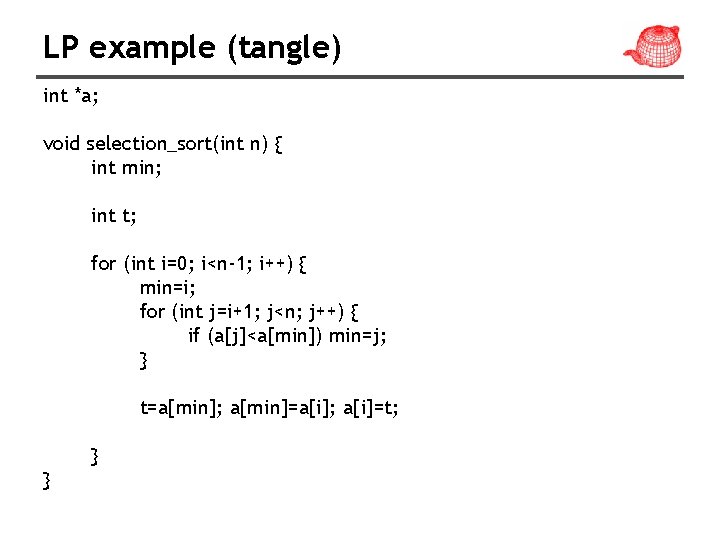 LP example (tangle) int *a; void selection_sort(int n) { int min; int t; for