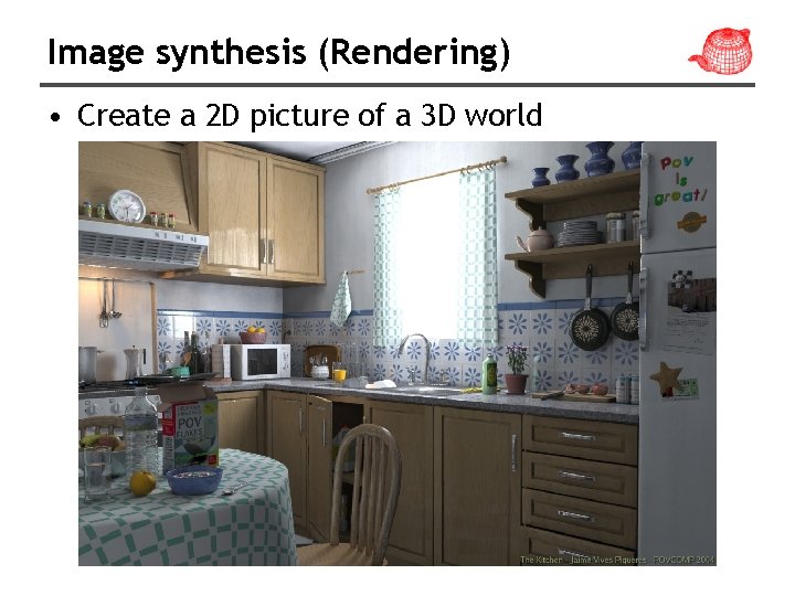 Image synthesis (Rendering) • Create a 2 D picture of a 3 D world