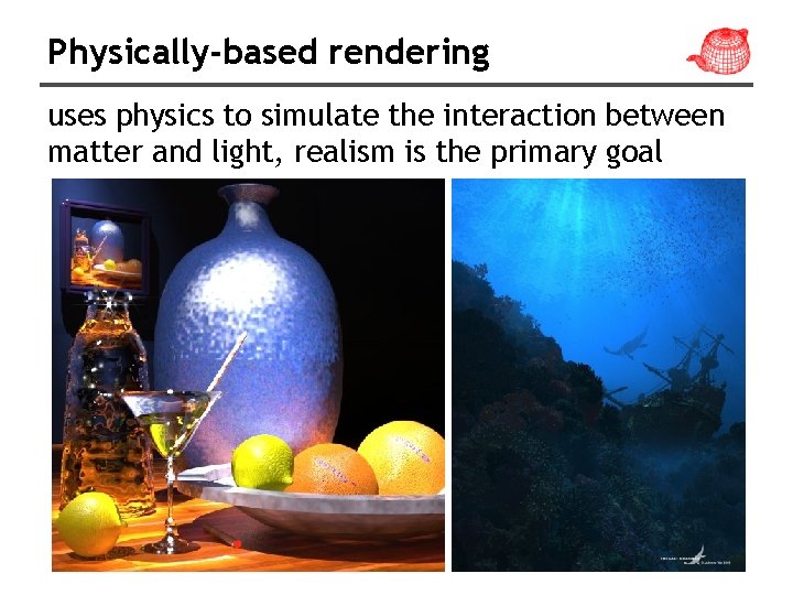 Physically-based rendering uses physics to simulate the interaction between matter and light, realism is