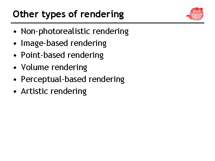 Other types of rendering • • • Non-photorealistic rendering Image-based rendering Point-based rendering Volume