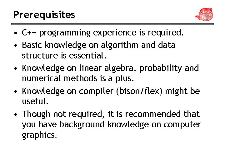 Prerequisites • C++ programming experience is required. • Basic knowledge on algorithm and data