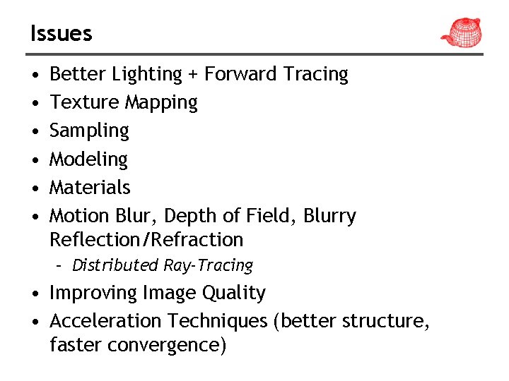 Issues • • • Better Lighting + Forward Tracing Texture Mapping Sampling Modeling Materials