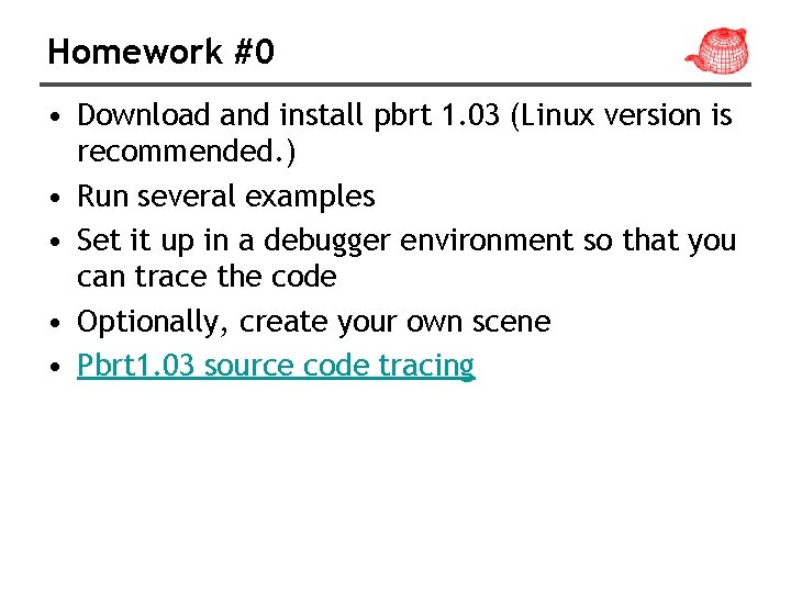 Homework #0 • Download and install pbrt 1. 03 (Linux version is recommended. )