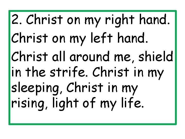 2. Christ on my right hand. Christ on my left hand. Christ all around