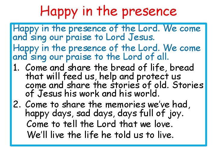Happy in the presence of the Lord. We come and sing our praise to