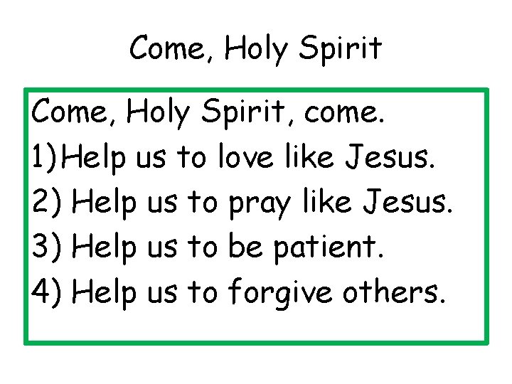 Come, Holy Spirit, come. 1) Help us to love like Jesus. 2) Help us