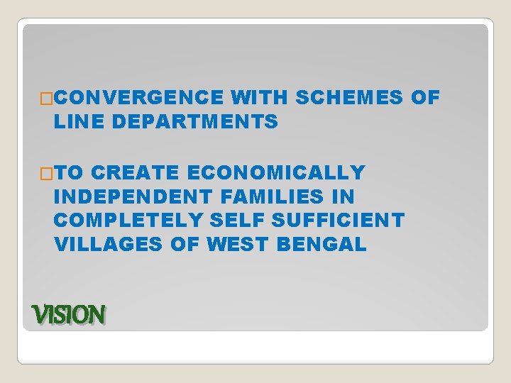 �CONVERGENCE WITH SCHEMES OF LINE DEPARTMENTS �TO CREATE ECONOMICALLY INDEPENDENT FAMILIES IN COMPLETELY SELF