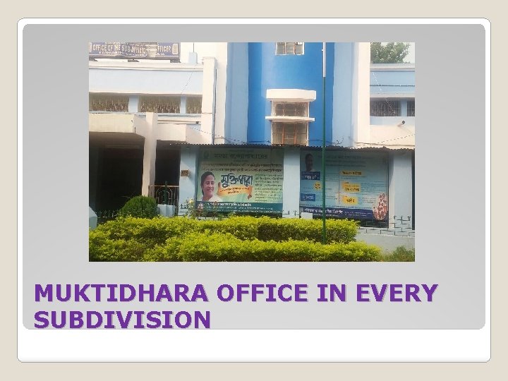 MUKTIDHARA OFFICE IN EVERY SUBDIVISION 