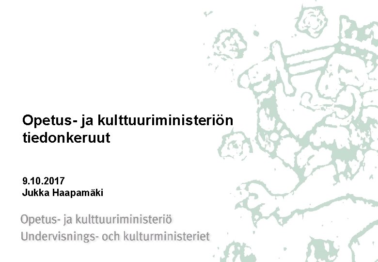 Opetus- ja kulttuuriministeriön tiedonkeruut 9. 10. 2017 Jukka Haapamäki 