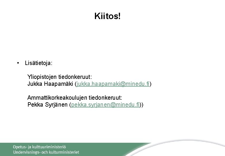 Kiitos! • Lisätietoja: Yliopistojen tiedonkeruut: Jukka Haapamäki (jukka. haapamaki@minedu. fi) Ammattikorkeakoulujen tiedonkeruut: Pekka Syrjänen Kiitos! • Lisätietoja: Yliopistojen tiedonkeruut: Jukka Haapamäki (jukka. haapamaki@minedu. fi) Ammattikorkeakoulujen tiedonkeruut: Pekka Syrjänen