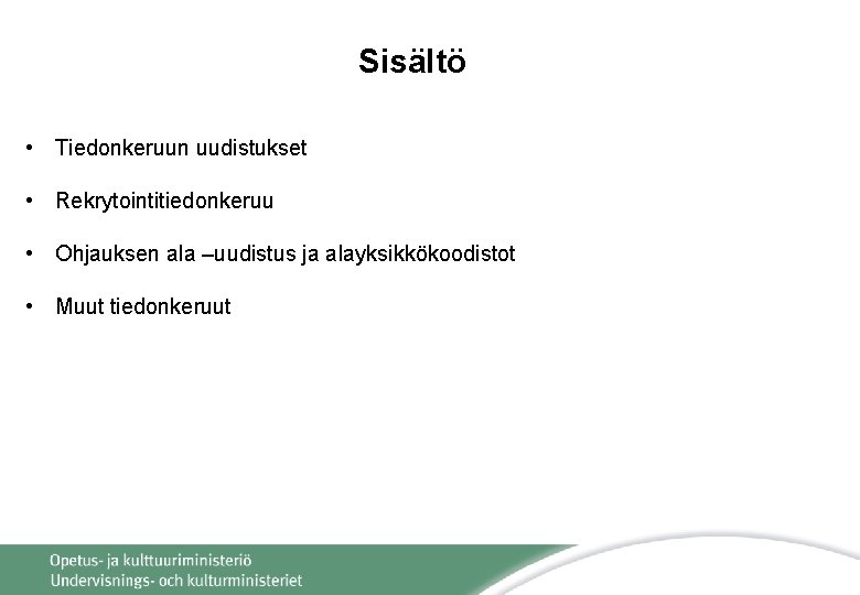 Sisältö • Tiedonkeruun uudistukset • Rekrytointitiedonkeruu • Ohjauksen ala –uudistus ja alayksikkökoodistot • Muut