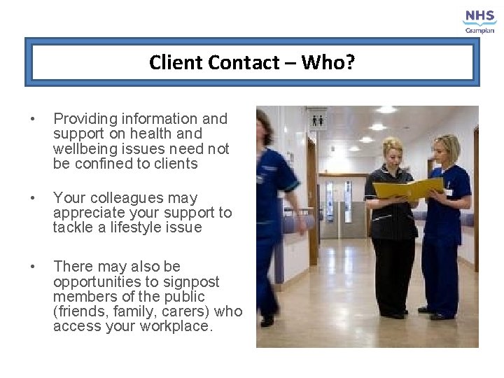Client Contact – Who? • Providing information and support on health and wellbeing issues