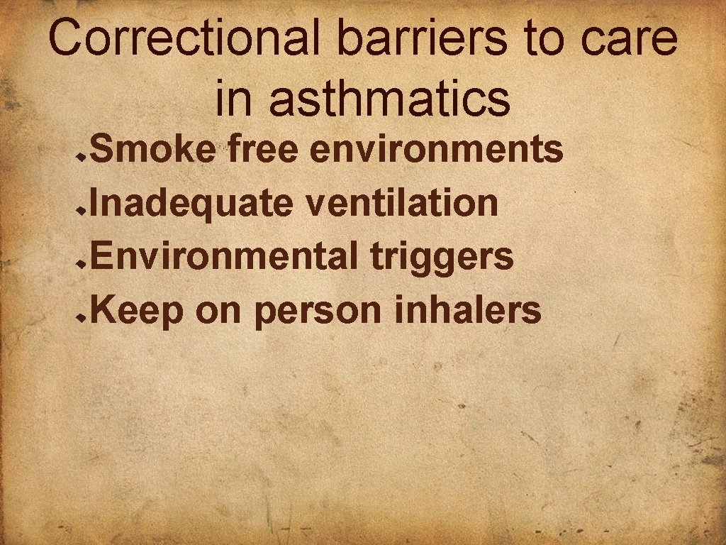 Correctional barriers to care in asthmatics Smoke free environments Inadequate ventilation Environmental triggers Keep