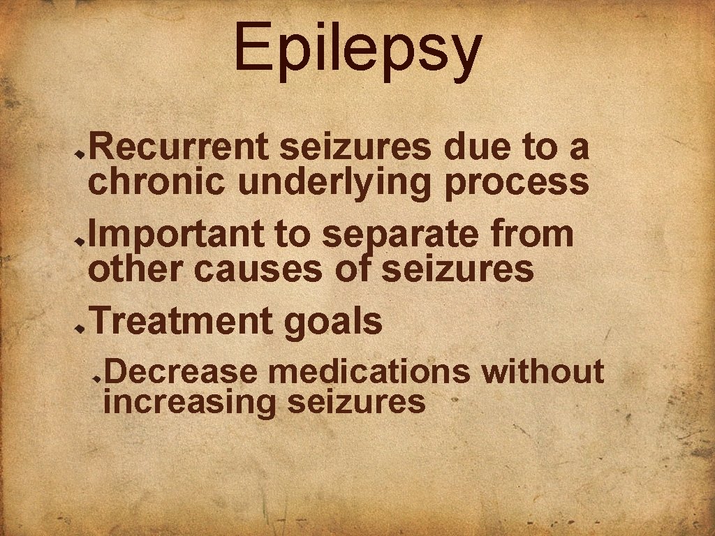Epilepsy Recurrent seizures due to a chronic underlying process Important to separate from other