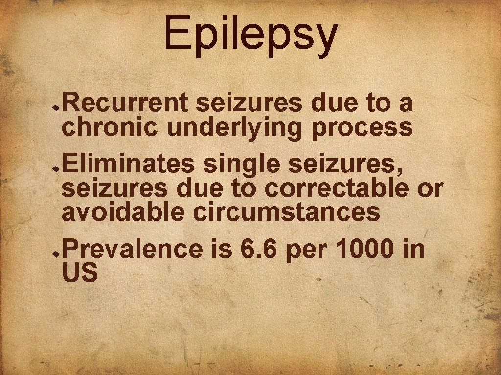 Epilepsy Recurrent seizures due to a chronic underlying process Eliminates single seizures, seizures due