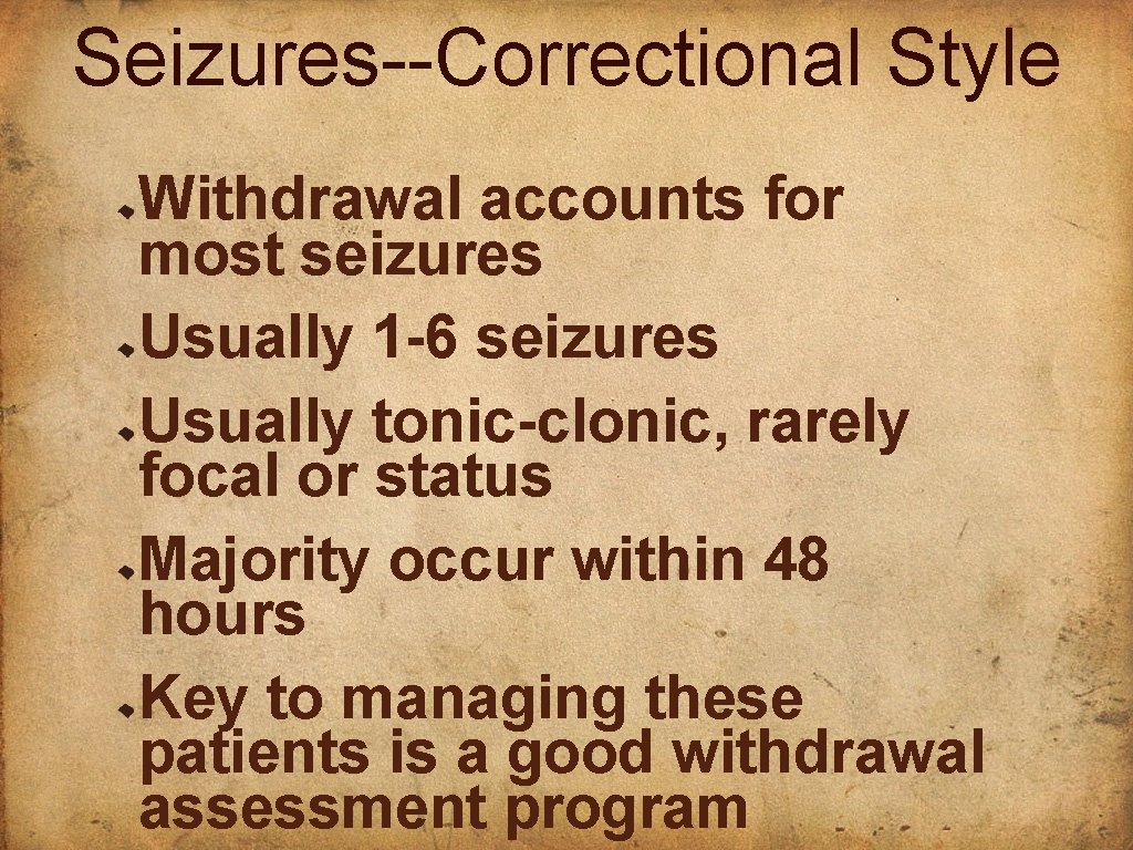 Seizures--Correctional Style Withdrawal accounts for most seizures Usually 1 -6 seizures Usually tonic-clonic, rarely