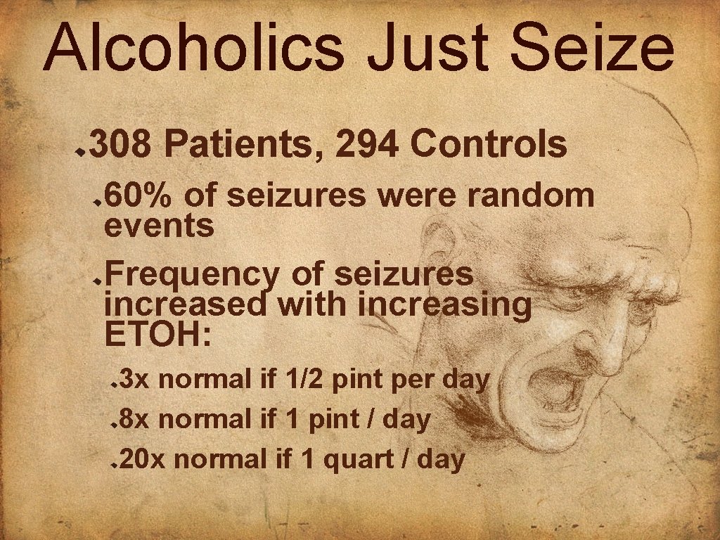 Alcoholics Just Seize 308 Patients, 294 Controls 60% of seizures were random events Frequency