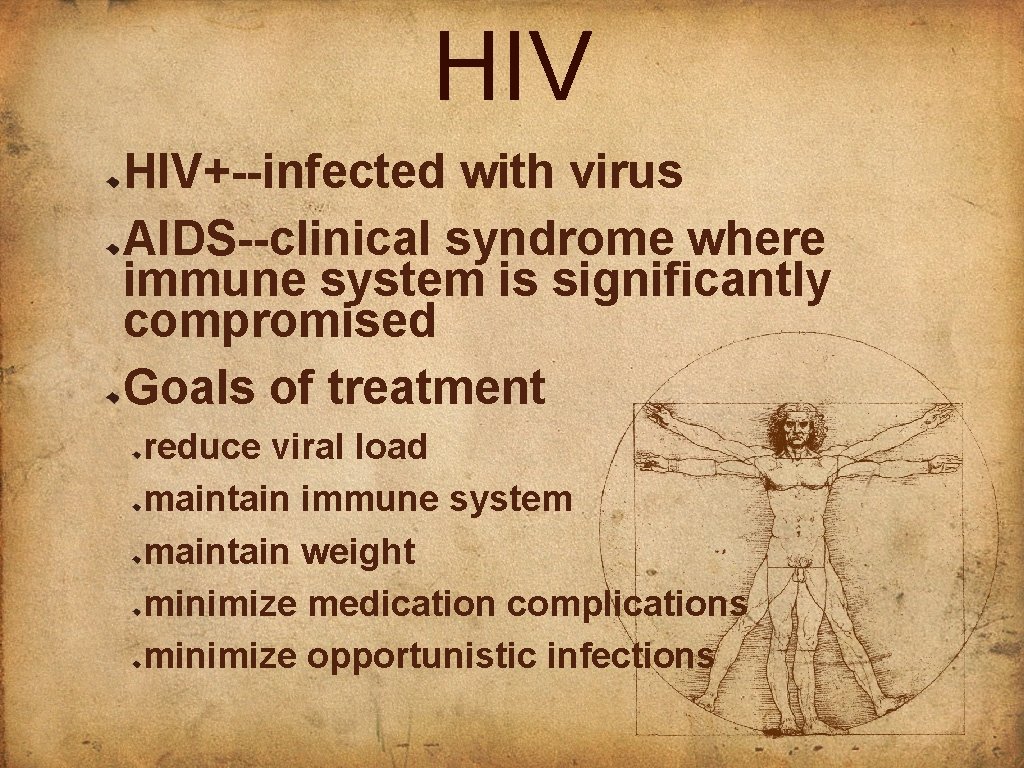 HIV HIV+--infected with virus AIDS--clinical syndrome where immune system is significantly compromised Goals of