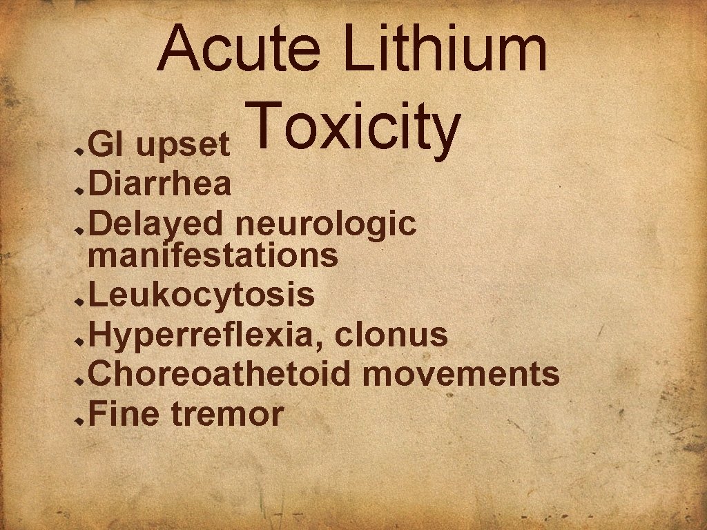 Acute Lithium GI upset Toxicity Diarrhea Delayed neurologic manifestations Leukocytosis Hyperreflexia, clonus Choreoathetoid movements