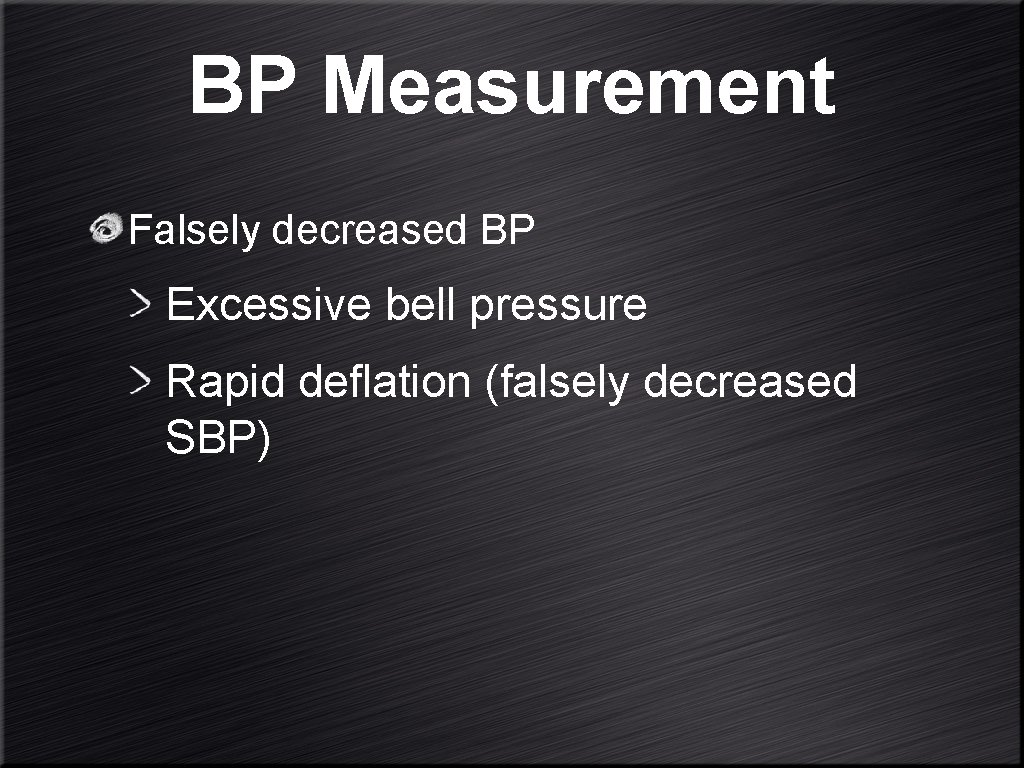 BP Measurement Falsely decreased BP Excessive bell pressure Rapid deflation (falsely decreased SBP) 