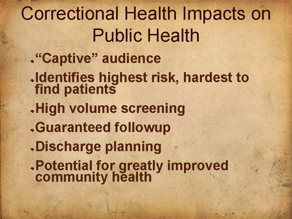 Correctional Health Impacts on Public Health “Captive” audience Identifies highest risk, hardest to find