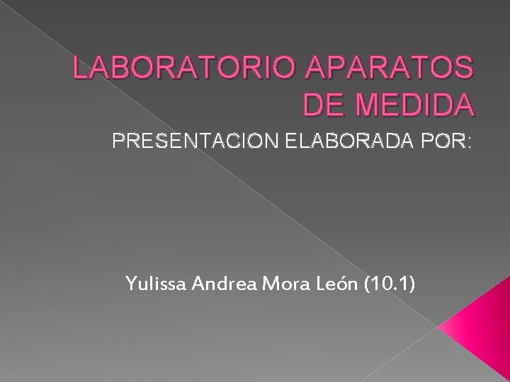 LABORATORIO APARATOS DE MEDIDA PRESENTACION ELABORADA POR: Yulissa Andrea Mora León (10. 1) 