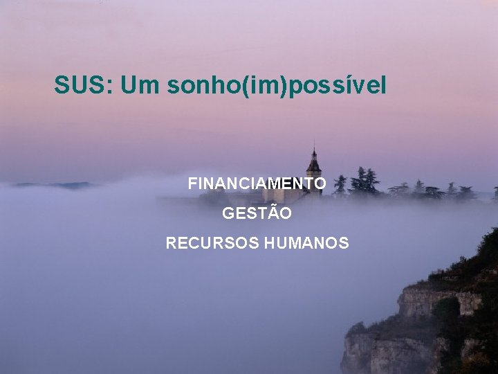 SUS: Um sonho(im)possível FINANCIAMENTO GESTÃO RECURSOS HUMANOS 