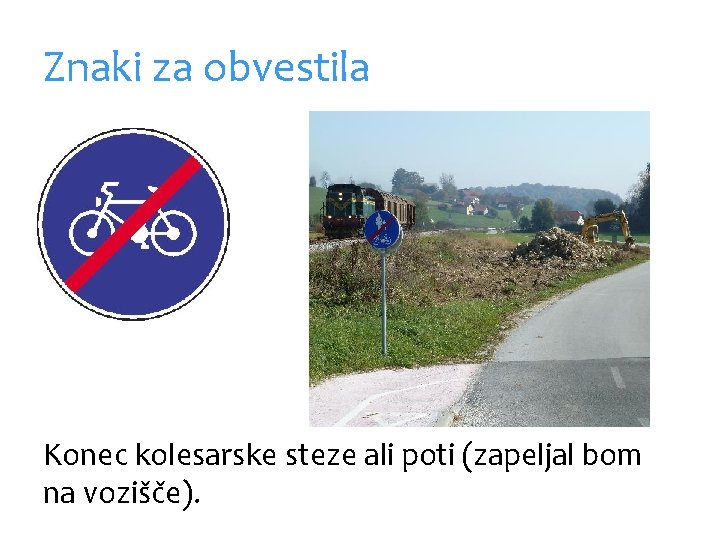 Znaki za obvestila Konec kolesarske steze ali poti (zapeljal bom na vozišče). 