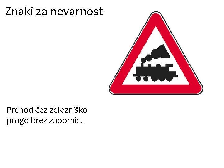 Znaki za nevarnost Prehod čez železniško progo brez zapornic. 