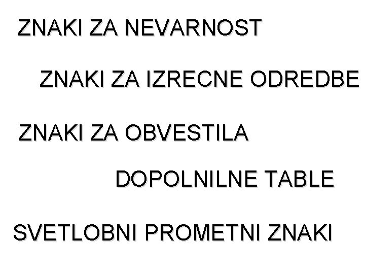 ZNAKI ZA NEVARNOST ZNAKI ZA IZRECNE ODREDBE ZNAKI ZA OBVESTILA DOPOLNILNE TABLE SVETLOBNI PROMETNI