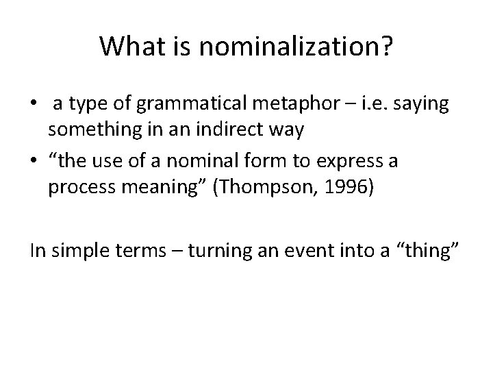 What is nominalization? • a type of grammatical metaphor – i. e. saying something